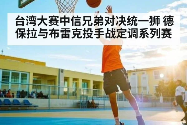 台湾大赛中信兄弟对决统一狮 德保拉与布雷克投手战定调系列赛